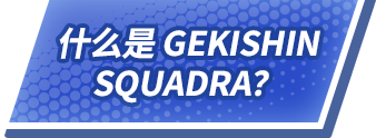 什么是GEKISHIN SQUADRA？