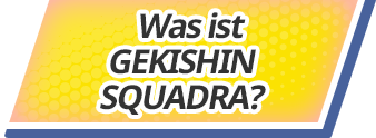 Was ist GEKISHIN SQUADRA?