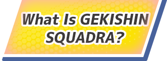 What Is GEKISHIN SQUADRA?