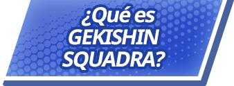 ¿Qué es GEKISHIN SQUADRA?