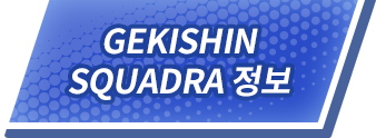 GEKISHIN SQUADRA 정보