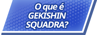 O que é GEKISHIN SQUADRA?