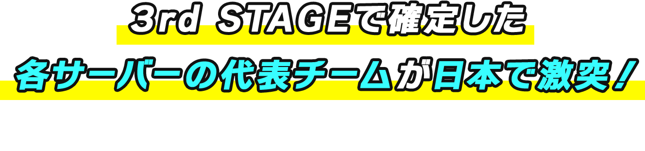 3rd STAGEで確定した各サーバーの代表チームが日本で激突! 大会は終了しました。