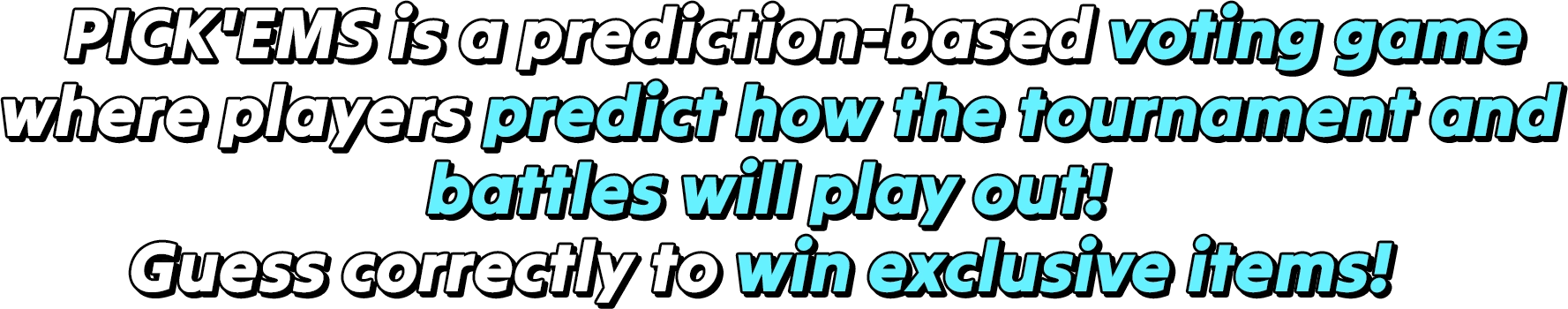 PICK'EMS is a prediction-based voting game where players predict how the tournament and battles will play out! Guess correctly to win exclusive items!