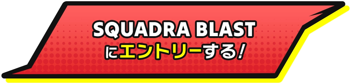 SQUADRA BLAST にエントリーする!