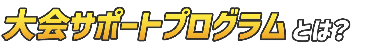 大会サポートプログラムとは?