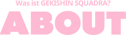 Was ist GEKISHIN SQUADRA?