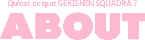 Qu'est-ce que GEKISHIN SQUADRA ?