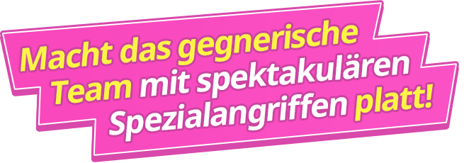 Macht das gegnerische Team mit spektakulären Spezialangriffen platt!