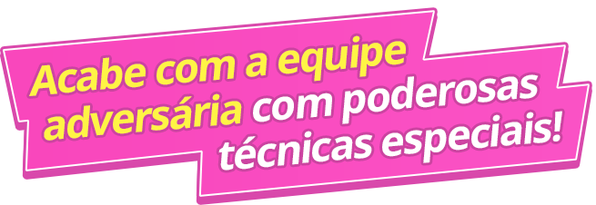 Acabe com a equipe adversária com poderosas técnicas especiais!