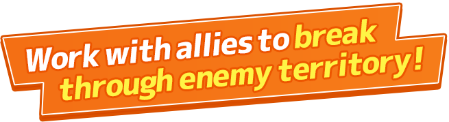 Work with allies to break through enemy territory!