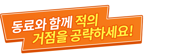 동료와 함께 적의 거점을 공략하세요!